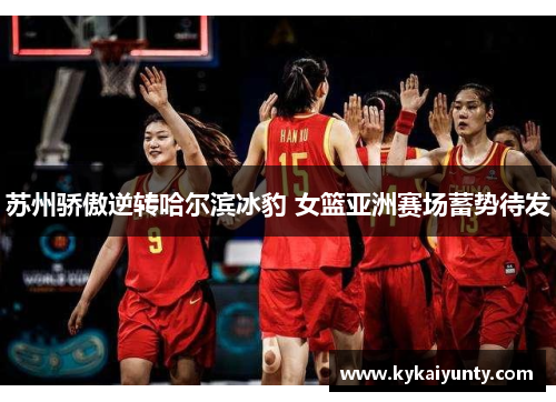 苏州骄傲逆转哈尔滨冰豹 女篮亚洲赛场蓄势待发