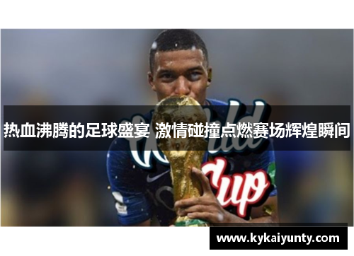 热血沸腾的足球盛宴 激情碰撞点燃赛场辉煌瞬间