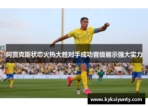 阿贾克斯状态火热大胜对手成功晋级展示强大实力