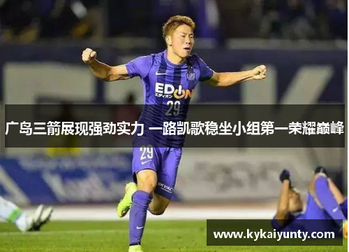 广岛三箭展现强劲实力 一路凯歌稳坐小组第一荣耀巅峰
