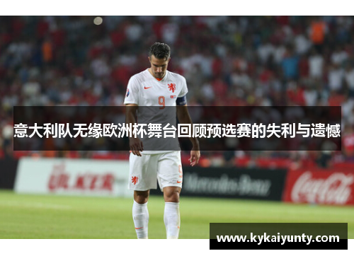意大利队无缘欧洲杯舞台回顾预选赛的失利与遗憾