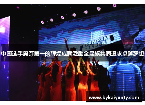 中国选手勇夺第一的辉煌成就激励全民族共同追求卓越梦想