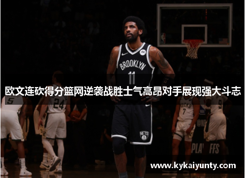 欧文连砍得分篮网逆袭战胜士气高昂对手展现强大斗志