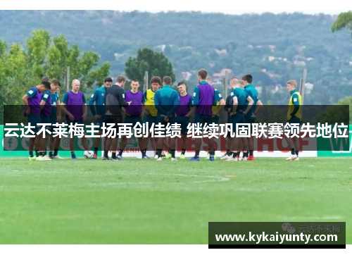 云达不莱梅主场再创佳绩 继续巩固联赛领先地位