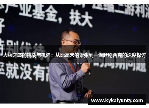大秋之巅的挑战与机遇：从比高夫的紧张到一慌赶剧两克的深度探讨